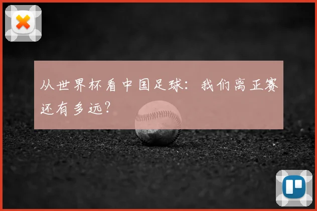 从世界杯看中国足球:我们离正赛还有多远?
