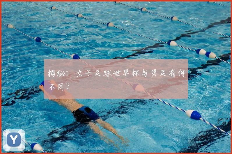 揭秘:女子足球世界杯与男足有何不同?