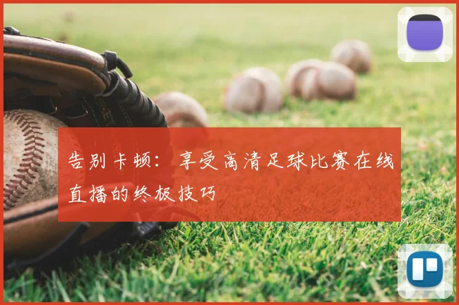 告别卡顿：享受高清足球比赛在线直播的终极技巧