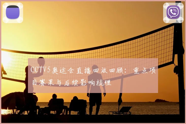 CCTV5奥运会直播回放回顾：重点项目赛果与后续影响梳理